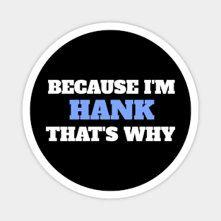 Because I'm Hank That's Why Magnet